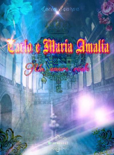 Lucia Scarpa - Carlo e Maria Amalia. Un amore reale (2018)